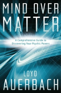 "Mind Over Matter: A Comprehensive Guide to Discovering Your Psychic Powers" by Loyd Auerbach