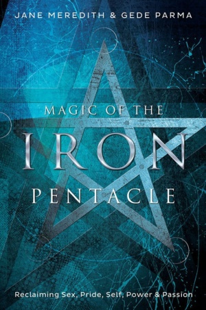 "Magic of the Iron Pentacle: Reclaiming Sex, Pride, Self, Power & Passion" by Jane Meredith and Gede Parma