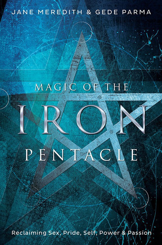 "Magic of the Iron Pentacle: Reclaiming Sex, Pride, Self, Power & Passion" by Jane Meredith and Gede Parma