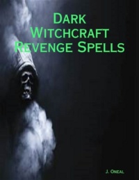 "Dark Witchcraft Revenge Spells" by J. Oneal