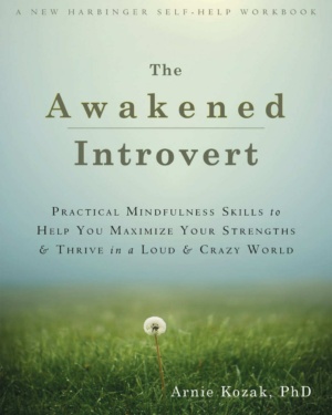 "The Awakened Introvert: Practical Mindfulness Skills to Help You Maximize Your Strengths and Thrive in a Loud and Crazy World" by Arnie Kozak