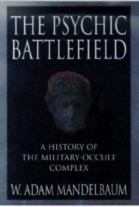"The Psychic Battlefield: A History of the Military-Occult Complex" by W. Adam Mandelbaum