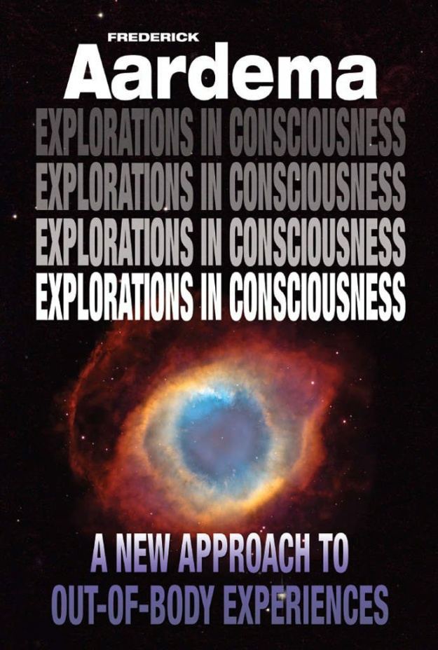 "Explorations in Consciousness: A New Approach to Out-of-Body Experiences" by Frederick Aardema