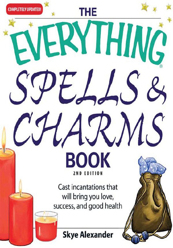 "The Everything Spells and Charms Book: Cast spells that will bring you love, success, good health, and more" by Skye Alexander (2nd ed)