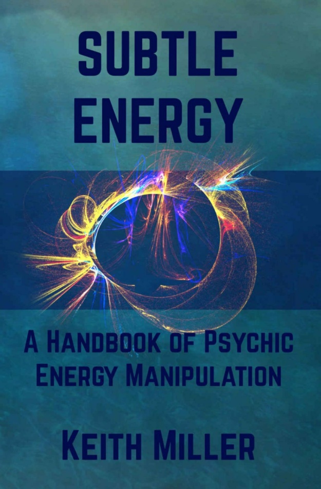 "Subtle Energy: A Handbook of Psychic Energy Manipulation" by Keith Miller (2nd edition)