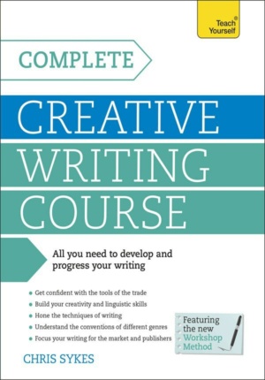 "Complete Creative Writing Course: Your complete companion for writing creative fiction" by Chris Sykes