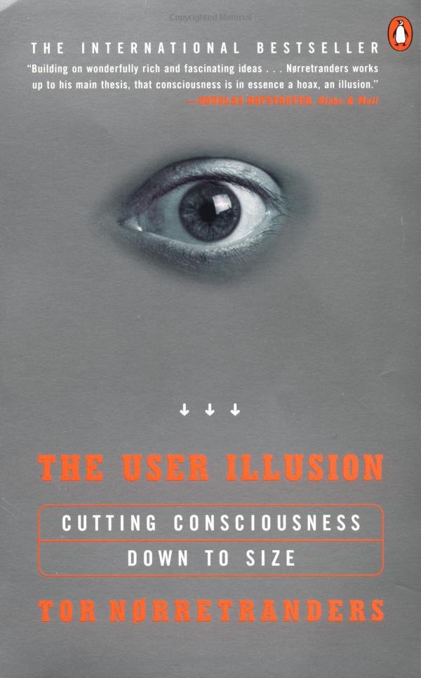 "The User Illusion: Cutting Consciousness Down to Size" by Tor Norretranders