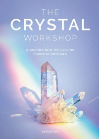 "The Crystal Workshop: A Journey into the Healing Power of Crystals" by Azalea Lee