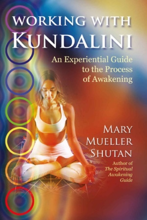 "Working with Kundalini: An Experiential Guide to the Process of Awakening" by Mary Mueller Shutan