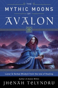 "The Mythic Moons of Avalon: Lunar & Herbal Wisdom from the Isle of Healing" by Jhenah Telyndru