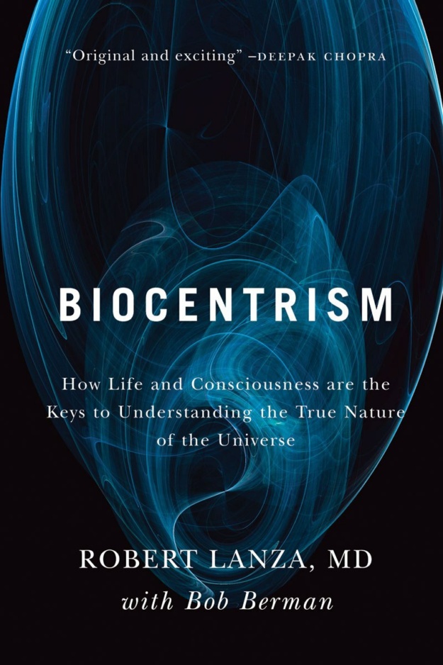 "Biocentrism: How Life and Consciousness are the Keys to Understanding the True Nature of the Universe" by Robert Lanza and Bob Berman