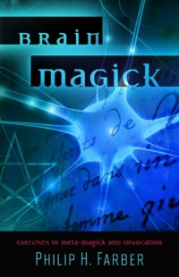 "Brain Magick: Exercises in Meta-Magick and Invocation" by Philip H. Farber