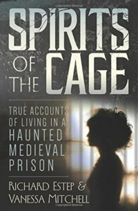 "Spirits of the Cage: True Accounts of Living in a Haunted Medieval Prison" by Richard Estep and Vanessa Mitchell