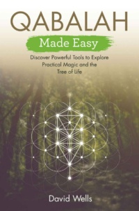 "Qabalah Made Easy: Discover Powerful Tools to Explore Practical Magic and the Tree of Life" by David Wells
