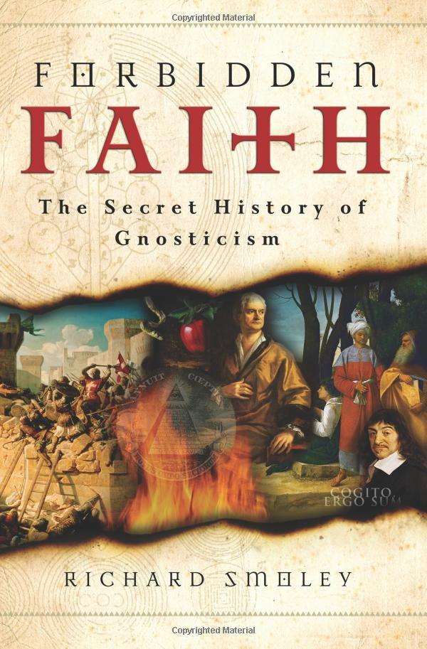 "Forbidden Faith: The Secret History of Gnosticism" by Richard Smoley
