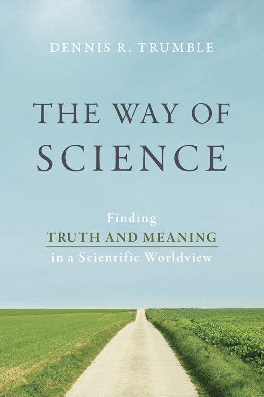 "The Way of Science: Finding Truth and Meaning in a Scientific Worldview" by Dennis R. Trumble