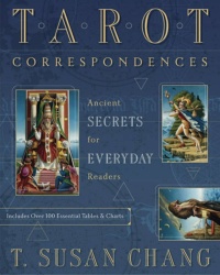 "Tarot Correspondences: Ancient Secrets for Everyday Readers" by T. Susan Chang