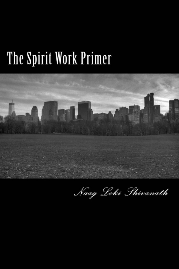 "The Spirit Work Primer: A beginner's guide to streamlined Spirit Work" by Naag Loki Shivanath