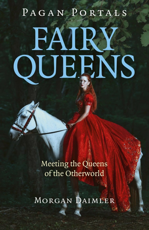 "Fairy Queens: Meeting The Queens Of The Otherworld" by Morgan Daimler (Pagan Portals)