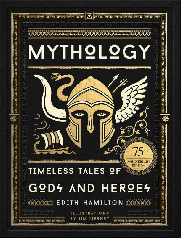 "Mythology: Timeless Tales of Gods and Heroes" by Edith Hamilton (75th Anniversary Illustrated Edition)