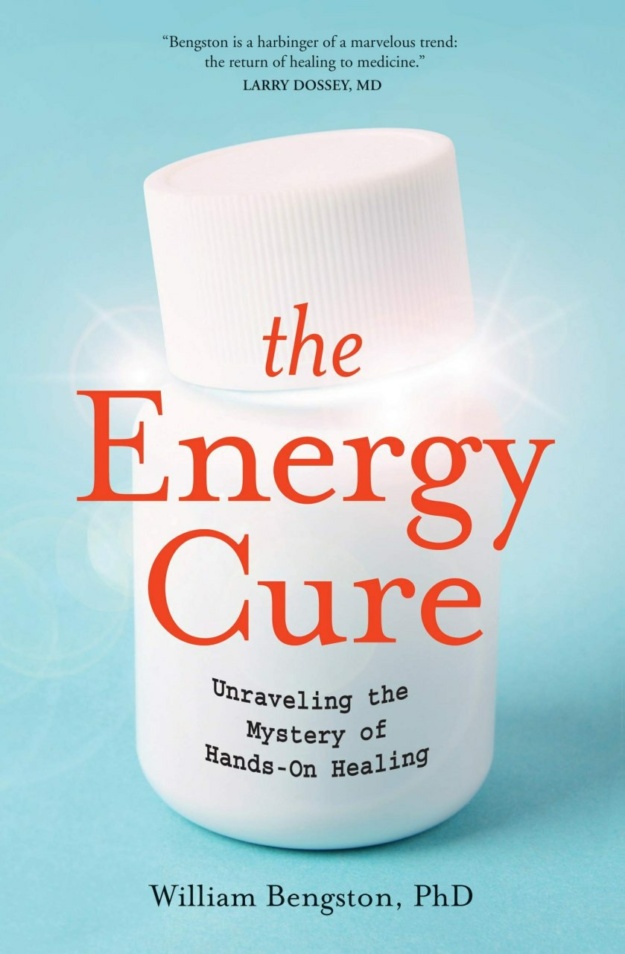 "The Energy Cure: Unraveling the Mystery of Hands-On Healing" by William Bengston