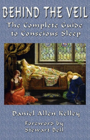 "Behind the Veil: The Complete Guide to Conscious Sleep" by Daniel Allen Kelley