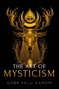 "The Art of Mysticism: Practical Guide to Mysticism & Spiritual Meditations" (The Sacred Mystery Book 1) by Gabriyell Sarom