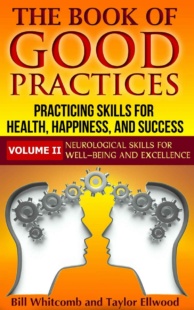 "The Book of Good Practices Vol. II: Neurological Skills for Well-Being and Excellence" by Bill Whitcomb and Taylor Ellwood