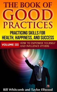 "The Book of Good Practices Vol. III: How to Empower Yourself and Influence Others" by Bill Whitcomb and Taylor Ellwood