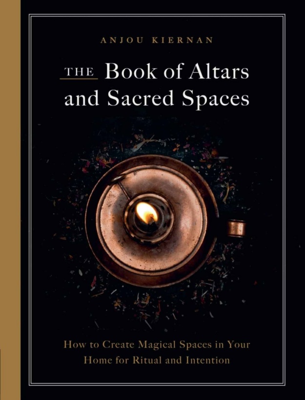 "The Book of Altars and Sacred Spaces:How to Create Magical Spaces in Your Home for Ritual and Intention" by Anjou Kiernan