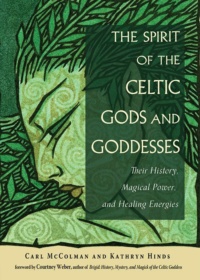 "The Spirit of the Celtic Gods and Goddesses: Their History, Magical Power, and Healing Energies" by Carl McColman and Kathryn Hinds
