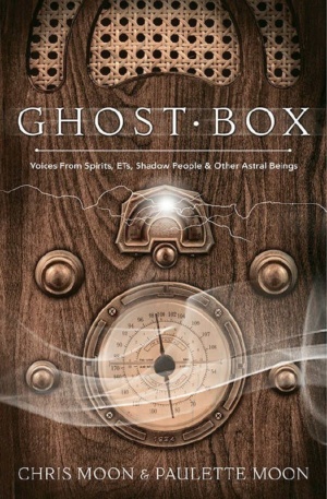 "Ghost Box: Voices from Spirits, ETs, Shadow People & Other Astral Beings" by Chris Moon and Paulette Moon