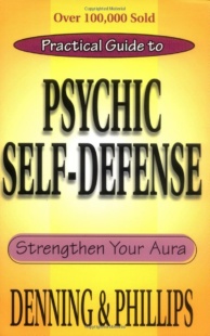 "Practical Guide To Psychic Self-Defense: Strengthen Your Aura" by Melita Denning and Osborne Phillips