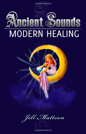 "Ancient Sounds, Modern Healing" by Jill Mattson (2010 edition)