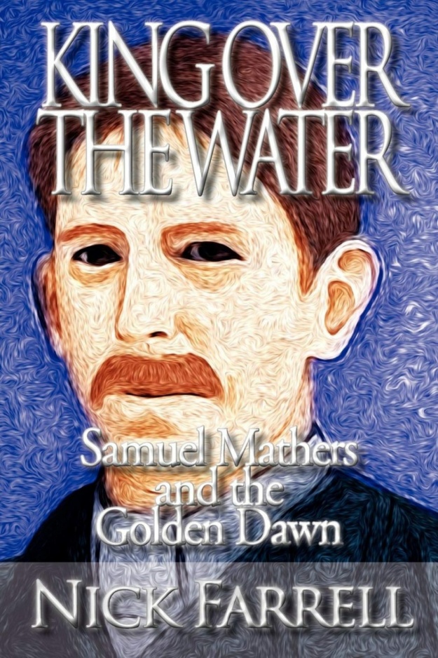 "King Over the Water: Samuel Mathers and the Golden Dawn" by Nick Farrell