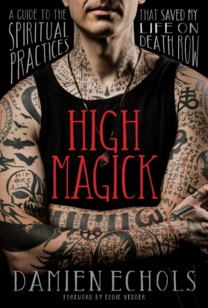 "High Magick: A Guide to the Spiritual Practices That Saved My Life on Death Row" by Damien Echols