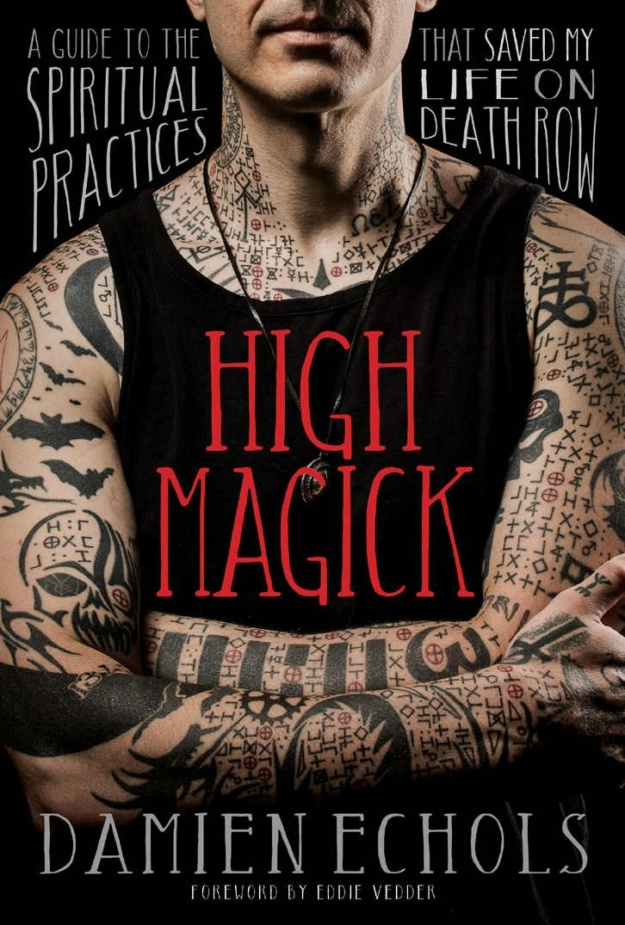 "High Magick: A Guide to the Spiritual Practices That Saved My Life on Death Row" by Damien Echols