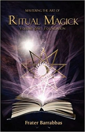 "Mastering the Art of Ritual Magick Volume 1: Foundation" by Frater Barrabbas