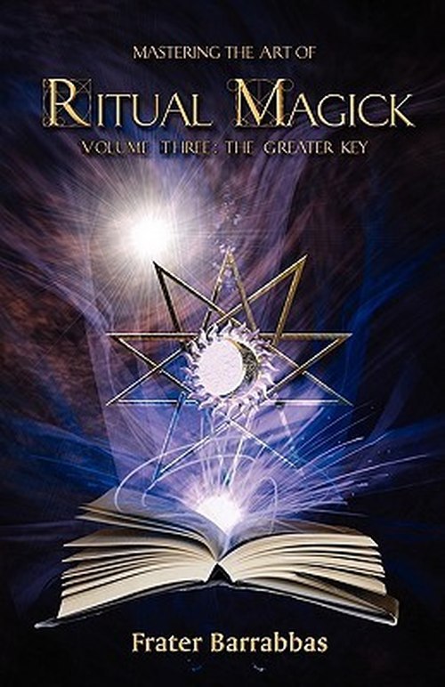 "Mastering the Art of Ritual Magick Volume 3: The Greater Key" by Frater Barrabbas