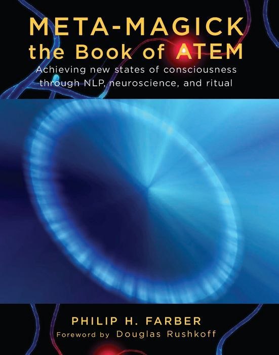 "Meta-Magick: The Book of ATEM: Achieving New States of Consciousness Through NLP, Neuroscience and Ritual" by Philip H. Farber (ebook version)