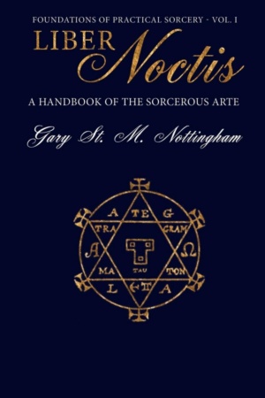 "Liber Noctis: A Handbook of the Sorcerous Arte" by Gary St. M. Nottingham (Foundations of Practical Sorcery 1)