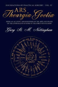 "Ars Theurgia Goetia: Being an Account of the Arte and Praxis of the Conjuration of some of the Spirits of Solomon" by Gary St. M. Nottingham (Foundations of Practical Sorcery Book 4)