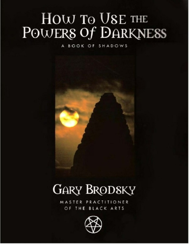 "How To Use The Powers of Darkness: A Book Of Shadows" by Gary Brodsky
