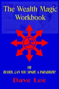 "The Wealth Magic Workbook: or Buddy, Can You Spare a Paradigm?" by Dave Lee