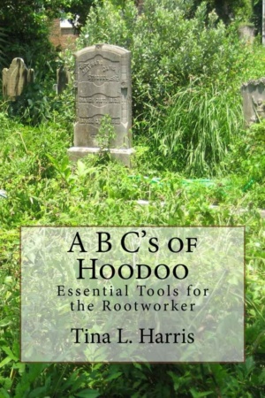 "A B C's of Hoodoo: Essential Tools for the Rootworker" by Tina Harris