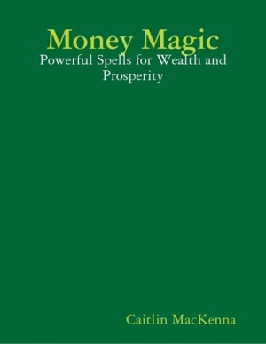 "Money Magic: Powerful Spells for Wealth and Prosperity" by Caitlin MacKenna