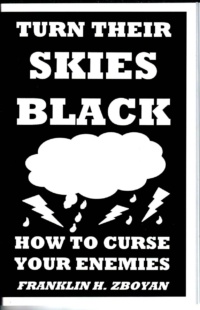 "TURN THEIR SKIES BLACK: How to Curse your Enemies' by Franklin H. Zboyan