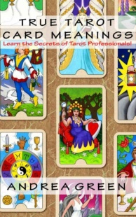 "True Tarot Card Meanings: Learn the Secrets of Professional Readers" by Andrea Green