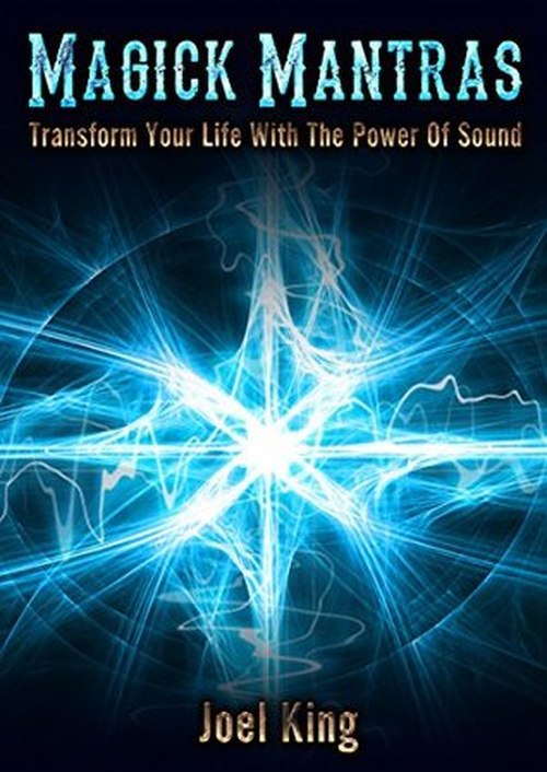 "Magick Mantras: Transform Your Life With The Power Of Sound" by Joel King