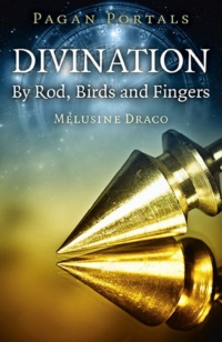 "Divination: By Rod, Birds and Fingers" by Melusine Draco (Pagan Portals)